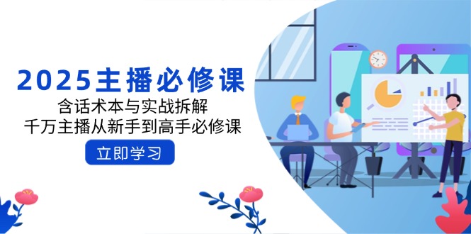 2025主播必修课：含话术本与实战拆解，千万主播从新手到高手必修课-网创社