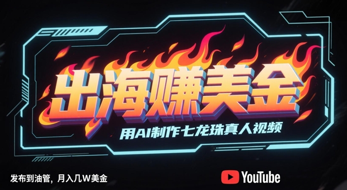 出海挣美金，用AI制作七龙珠真人视频，发布到油管，条条爆火，月入几W美刀-网创社
