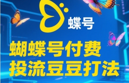 2025蝴蝶号付费投流豆豆打法，助新手快速掌握付费流量撬动自然流的核心玩法-网创社