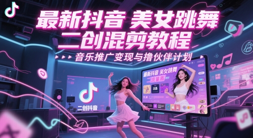 最新抖音美女跳舞二创混剪教程，流量高，音乐推广变现与撸伙伴计划-网创社