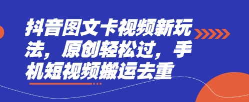 抖音图文卡视频新玩法，原创轻松过，手机短视频搬运去重-网创社
