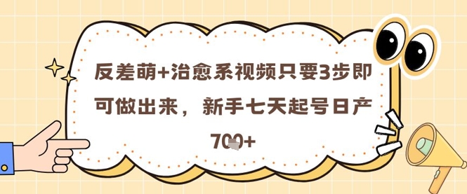 反差萌+治愈系视频只要3步即可做出来，新手七天起号日产7张-网创社