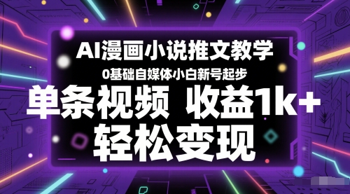 AI漫画小说推文教学，0基础自媒体小白新号起步，单条视频收益1k+，轻松变现-网创社