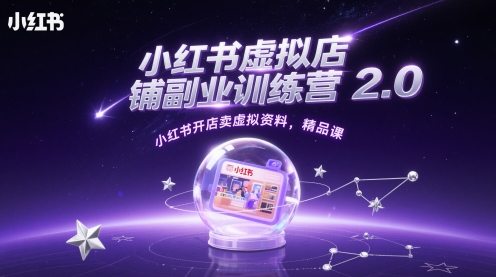 小红书虚拟店铺副业训练营2.0，小红书开店卖虚拟资料，精品课-网创社