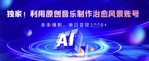 独家！利用原创音乐制作治愈风景账号，条条爆款，单日变现多张-网创社