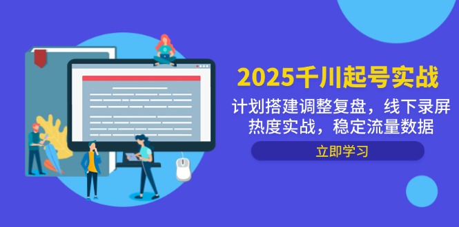 2025千川起号实战，计划搭建调整复盘，线下录屏热度实战，稳定流量数据-网创社