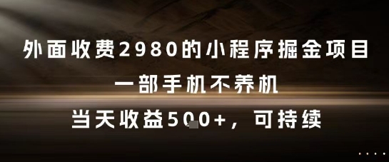 外面收费2980的小程序掘金项目，一部手机不养机，当天收益5张+，可持续【揭秘】-网创社
