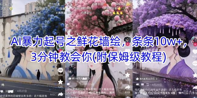 AI暴力起号之鲜花墙绘，条条10w+，3分钟教会你(附保姆级教程)-网创社