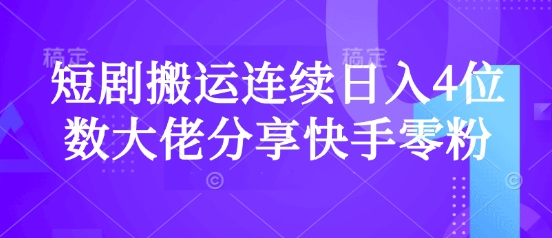 短剧搬运连续日入4位数大佬分享快手零粉爆单经验-网创社