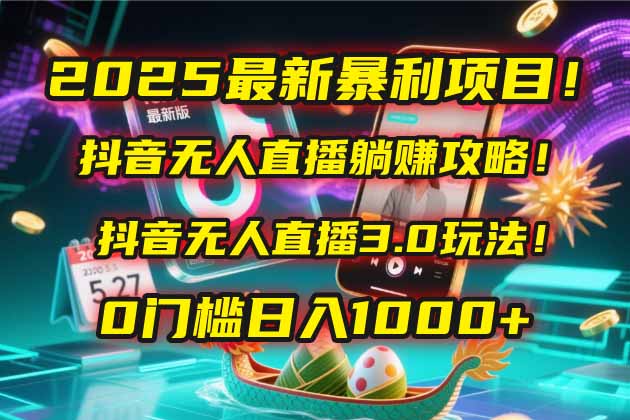 2025最新暴利项目！抖音无人直播躺赚攻略！抖音无人直播3.0玩法！0门槛…-网创社