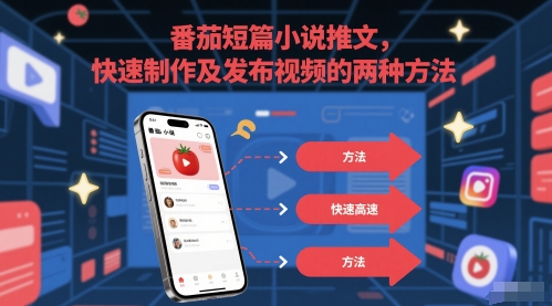 番茄短篇小说推文，快速制作及发布视频的两种方法-网创社