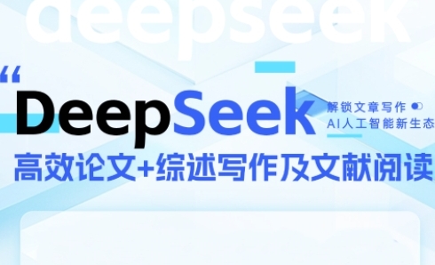 DeepSeek论文写作实战营，助力快速产出高质量论文与综述，突破学术创作瓶颈-网创社
