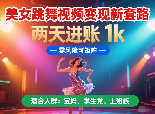 美女跳舞视频变现新套路，两天进账 1k，零风险可矩阵【揭秘】-网创社