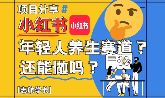小红书年轻人养生赛道？真的还能做吗？详细讲解！-网创社