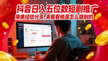 抖音日入五位数短剧推广爆单经验分享，来看看他是怎么做到的？-网创社