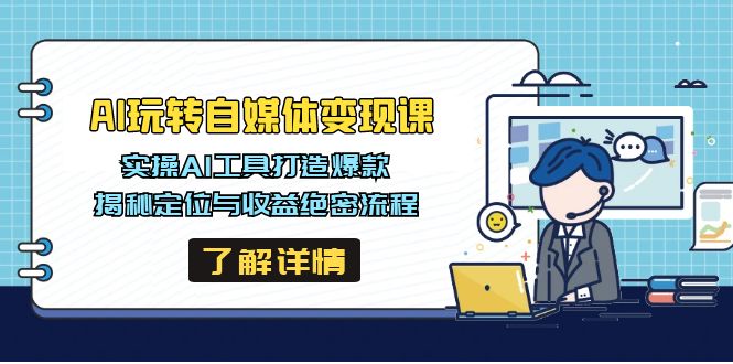 AI玩转自媒体变现课，实操AI工具打造爆款，揭秘定位与收益绝密流程-网创社