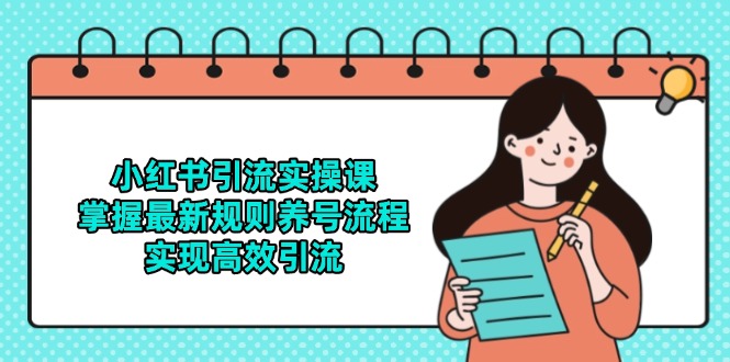 小红书引流实操课，掌握最新规则养号流程，实现高效引流-网创社