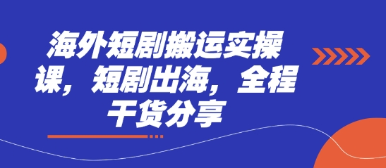 海外短剧搬运实操课，短剧出海，全程干货分享-网创社