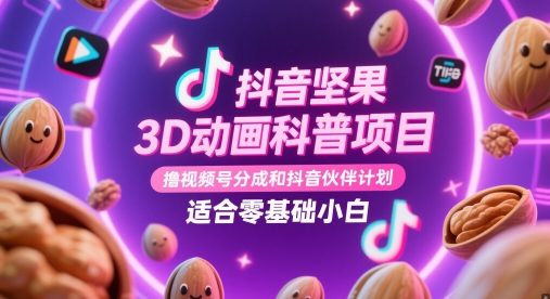 抖音坚果3D动画科普项目，撸视频号分成和抖音伙伴计划，适合零基础小白-网创社