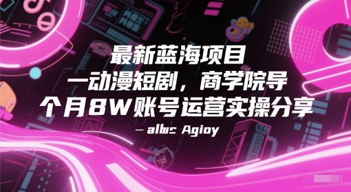 最新蓝海项目动漫短剧，商学院导师单抖音号一个月8W账号运营实操分享-网创社