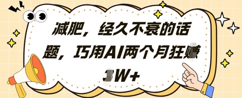 减肥，经久不衰的话题，巧用AI两个月狂挣2W+-网创社