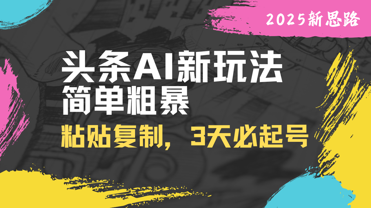 头条AI新玩法，简单粗暴，仅需粘贴复制，三天必起号-网创社