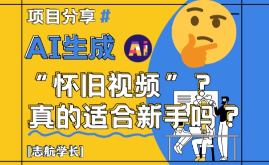 AI生成怀旧视频真的很适合新手？详细讲解！-网创社