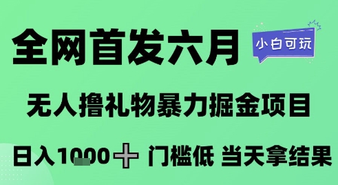 全网首发六月，无人撸礼物暴力掘金项目，日入1K+门槛低，当天拿结果，小白可玩【揭秘】-网创社